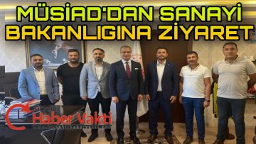 KIRŞEHİR MÜSİAD’ DAN SANAYİ BAKANLIĞINA ZİYARET