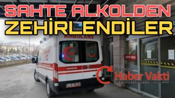 KIRŞEHİR’DE SAHTE ALKOL İÇEN 5 KİŞİDEN 2’SİNİN DURUMU AĞIR