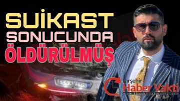 KIRŞEHİR’Lİ İŞ İNSANI TANER AY SUİKASTE KURBAN GİTMİŞ