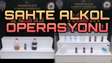 KIRŞEHİR POLİSİNDEN SAHTE ALKOL OPERASYONU