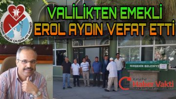 VALİLİKTEN EMEKLİ EROL AYDIN VEFAT ETTİ