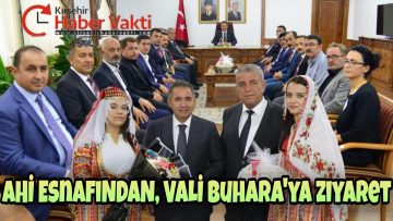 AHİ ESNAFI, VALİ HÜDAYAR METE BUHARA’YI ZİYARET ETTİ