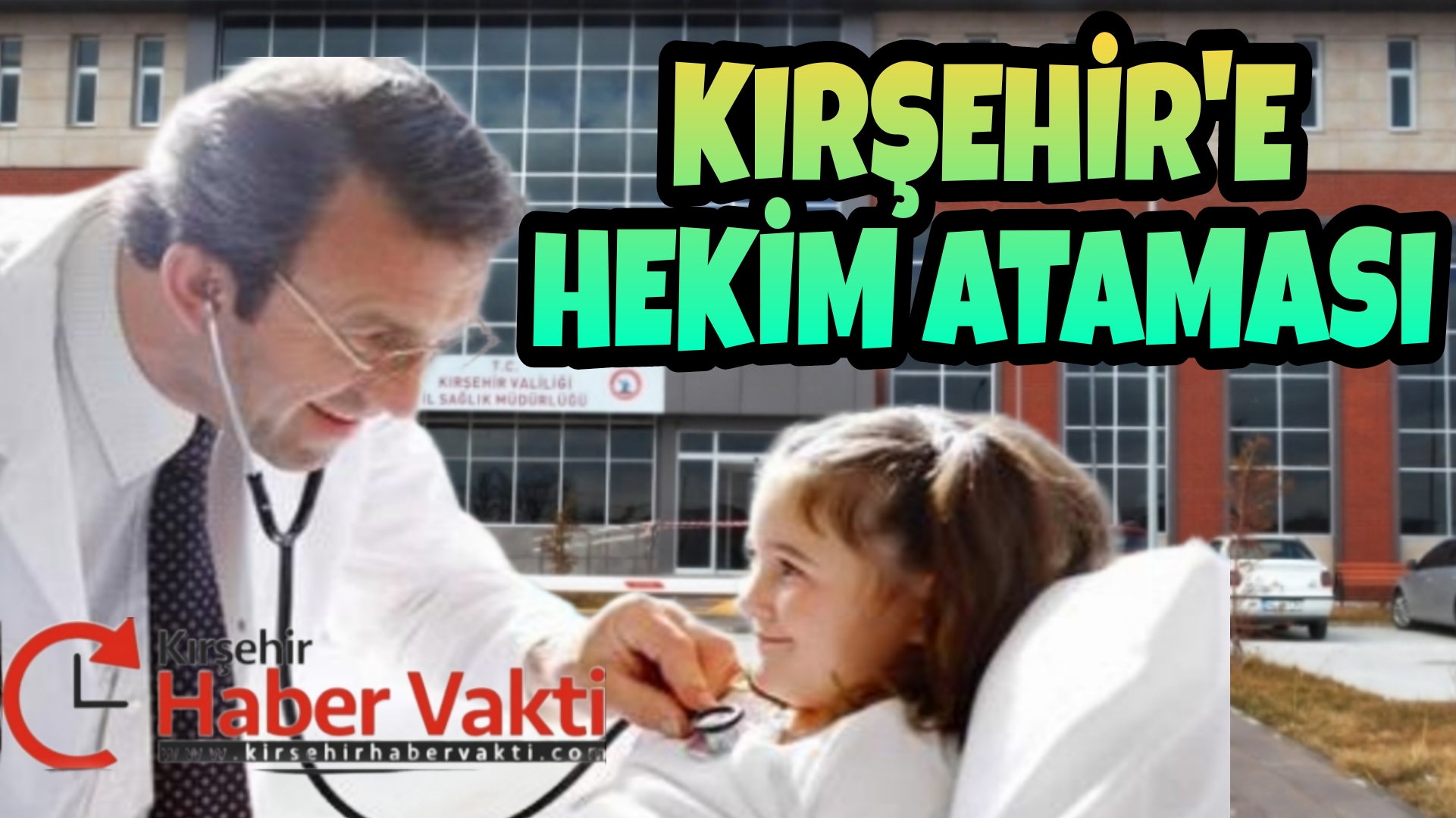 Sağlık Bakanlığı Kırşehir’de özellikle Uzman hekim branşında ciddi atamalara imza
