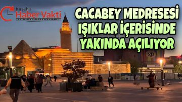 CACABEY CAMİİ, IŞIĞIYLA KIRŞEHİR’İ AYDINLATACAK