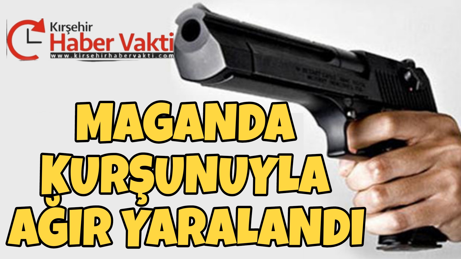 KIRŞEHİR’DE MAGANDA KURŞUNU AĞIR YARALADI