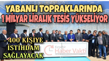 KIRŞEHİR’DE 400 KİŞİLİK İSTİHDAM SAĞLAYACAK CAM SERA’ NIN TEMELİ ATILDI