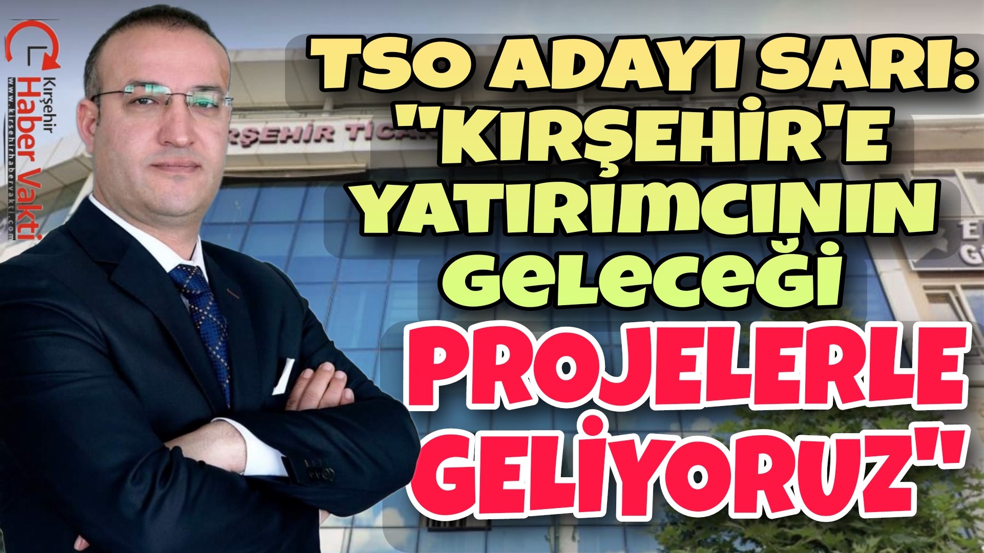 KIRŞEHİR TİCARET VE SANAYİ ODASI ADAYI İŞ İNSANI AHMET SARIDAN DİKKAT ÇEKEN AÇIKLAMALAR