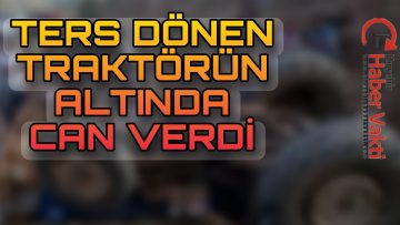 TRAKTÖRÜN ALTINDA KALAN TALİHSİZ ADAM ÖLDÜ