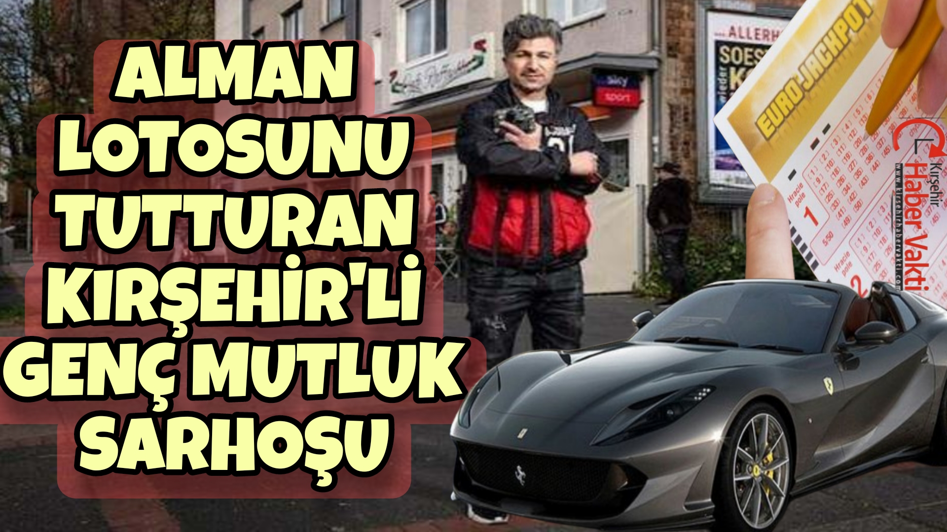LOTOYU TUTTURAN KIRŞEHİR’Lİ GENÇ ALMANYA SOKAKLARINDA AVAZININ ÇIKTIĞI KADAR ZENGİN OLDUĞUNU HAYKIRDI
