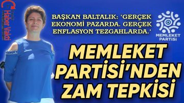 MEMLEKET PARTİSİ İL BAŞKANI GÜLAY BALTALIK’TAN HÜKÜMETE ZAMLARI DURDURUN ÇAĞRISI