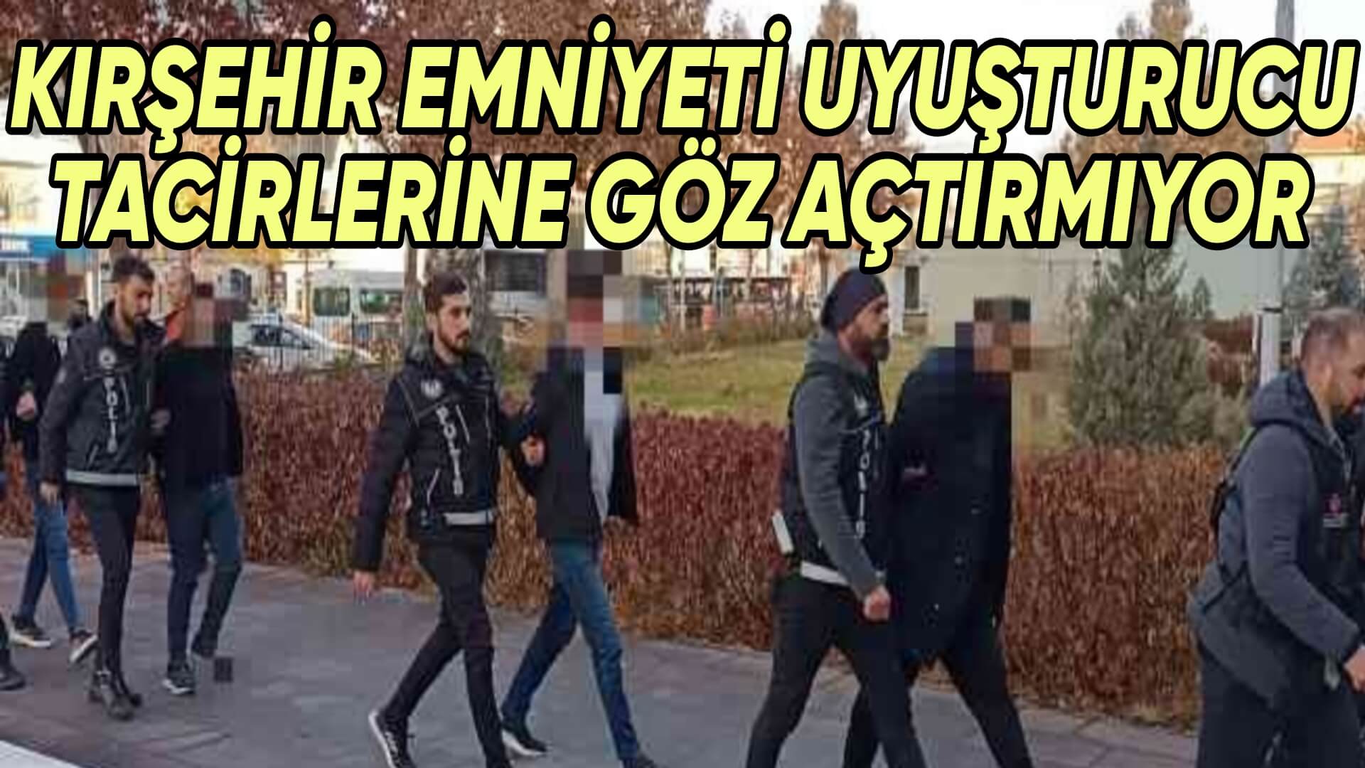 KIRŞEHİR EMNİYETİNDEN BAŞARILI UYUŞTURUCU OPERASYONU: 29 GÖZALTI