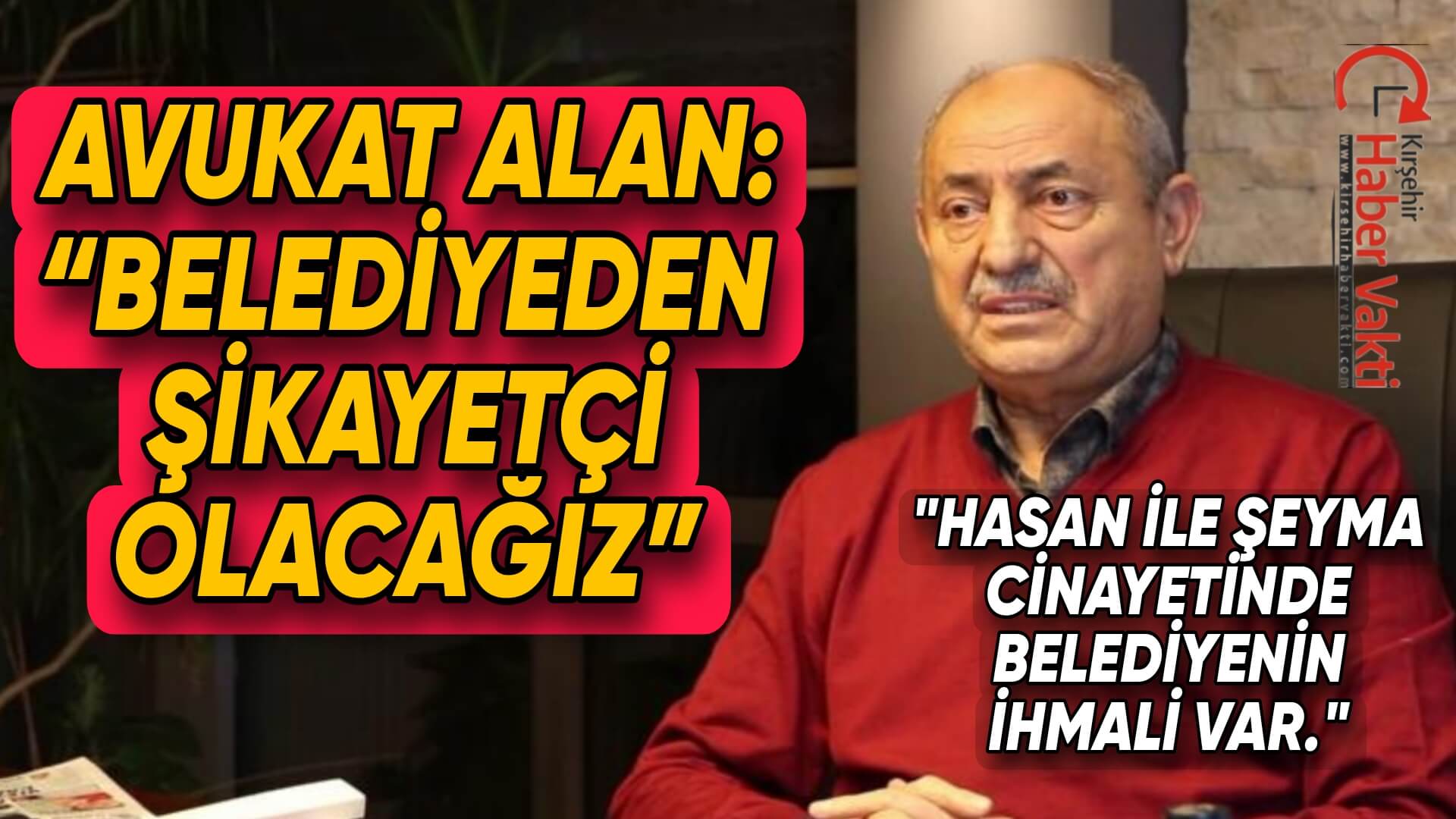 KIRŞEHİR’Lİ ÜNLÜ AVUKAT MEHMET ALİ ALAN: “BELEDİYEDEN ŞİKAYETÇİ OLACAĞIZ”