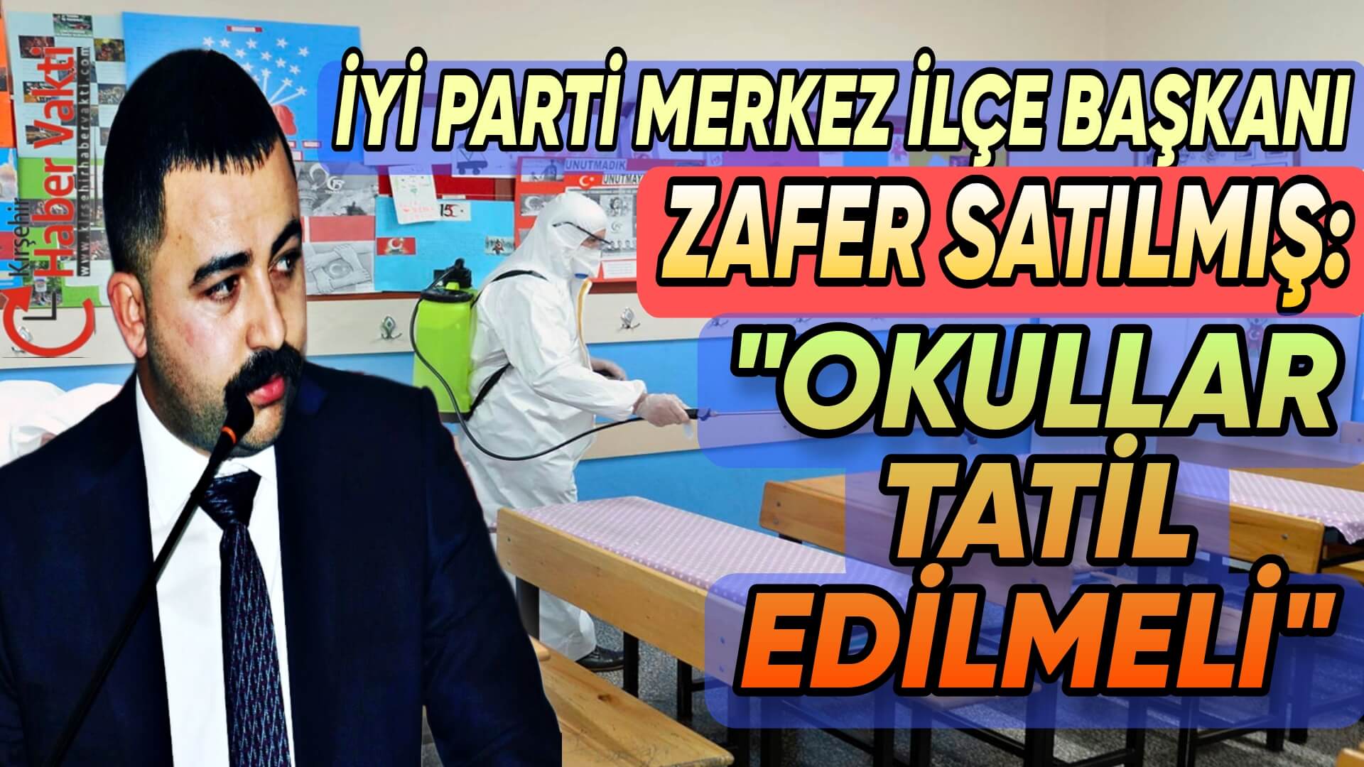 İYİ PARTİ KIRŞEHİR MERKEZ İLÇE BAŞKANI ZAFER SATILMIŞ’ DAN ” OKULLARDA SALGIN ” AÇIKLAMASI
