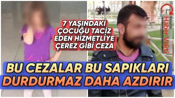 7 YAŞINDAKİ KIZI TACİZ EDEN OKUL HİZMETLİSİNE ÇEREZ GİBİ CEZA