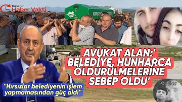 KIRŞEHİR’Lİ ÜNLÜ AVUKAT MEHMET ALİ ALAN: “ŞEYMA İLE HASAN’IN CANİCE KATLEDİLMESİNE BELEDİYE SEBEP OLDU, BUNUN HESABINI VERECEKLER!”