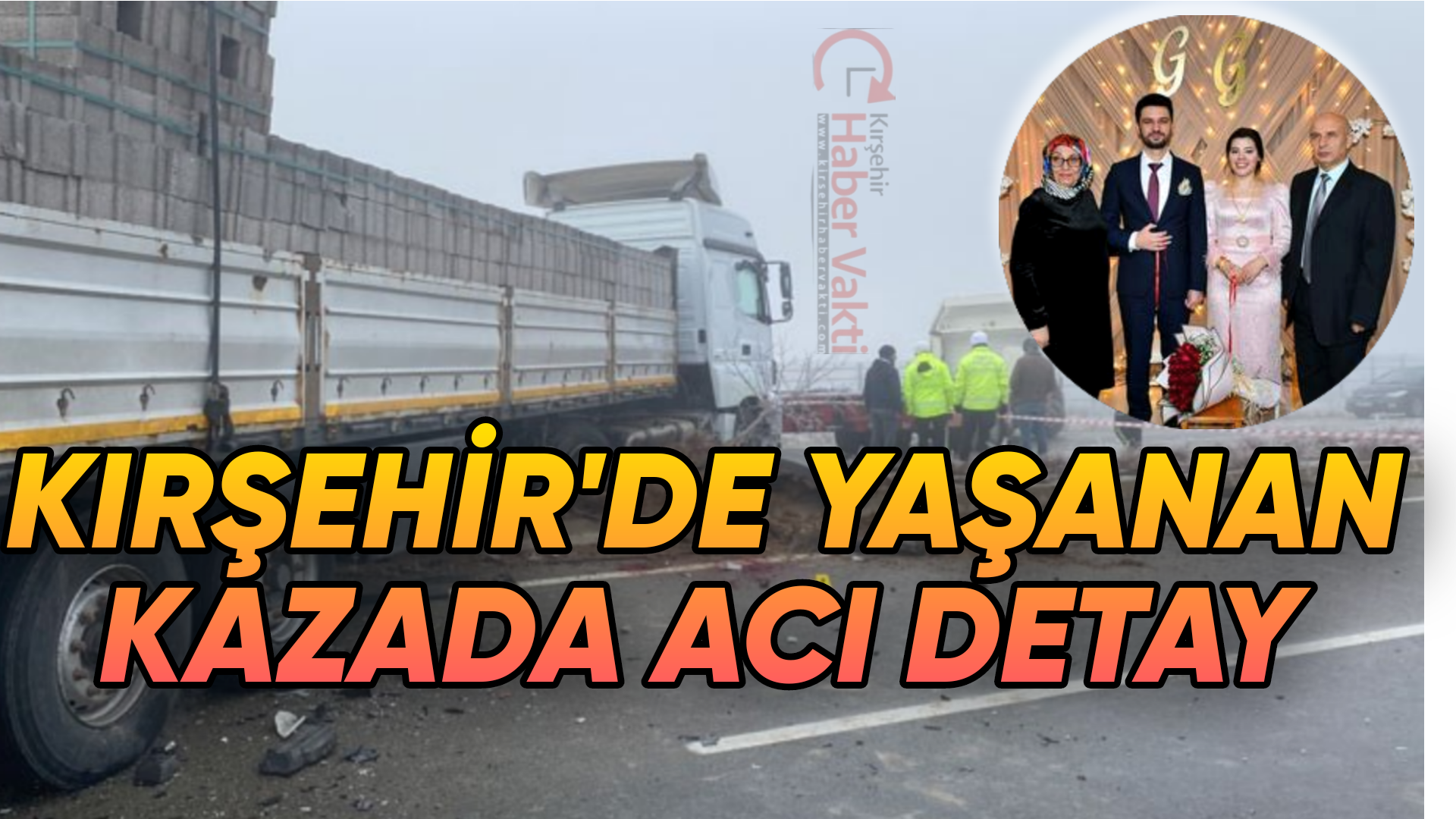 KIRŞEHİR’DE KAHREDEN KAZADA ACI DETAY
