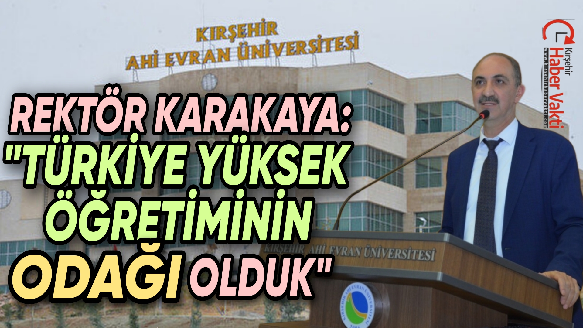 KIRŞEHİR AHİ EVRAN ÜNİVERSİTESİ REKTÖRÜ VATAN KARAKAYA: “ÜNİVERSİTEMİZ TÜRKİYE YÜKSEK ÖĞRETİMİNİN ODAĞI OLDU”