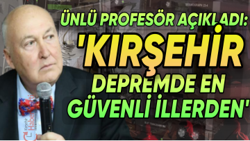 ÜNLÜ PROFESÖR AHMET ERCAN: “KIRŞEHİR DEPREMDE GÜVENLİ İLLER ARASINDA!”