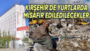KIRŞEHİR DEPREMZEDELERİ ÖĞRENCİ YURTLARINDA KONUK EDECEK