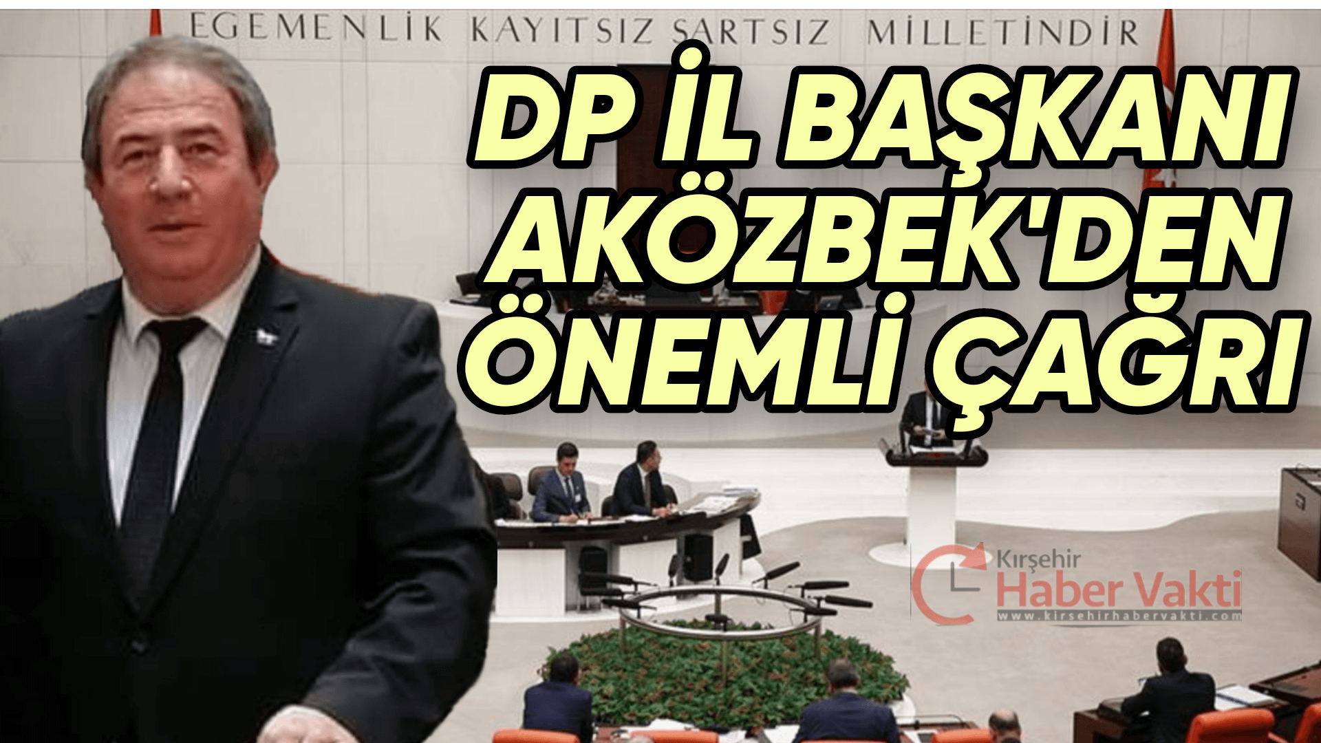 DEMOKRAT PARTİ İL BAŞKANI AKİF AKÖZBEK, MECLİSTE GRUBU BULUNAN PARTİLERE VE MİLLETVEKİLLERİNE SESLENDİ