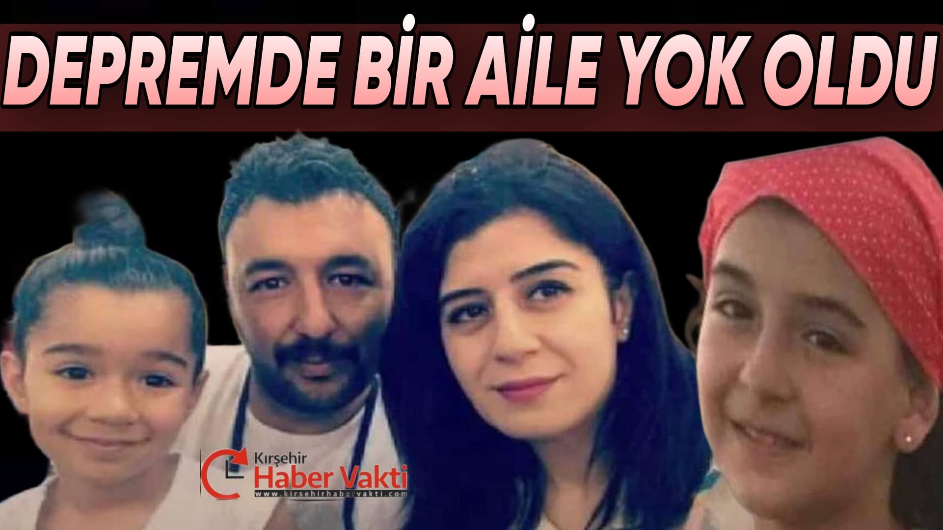 KIRŞEHİR’Lİ BİR AİLE DEPREMDE YOK OLDU