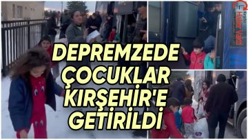 DEPREMZEDE ÇOCUKLAR KIRŞEHİR’E NAKLEDİLDİ