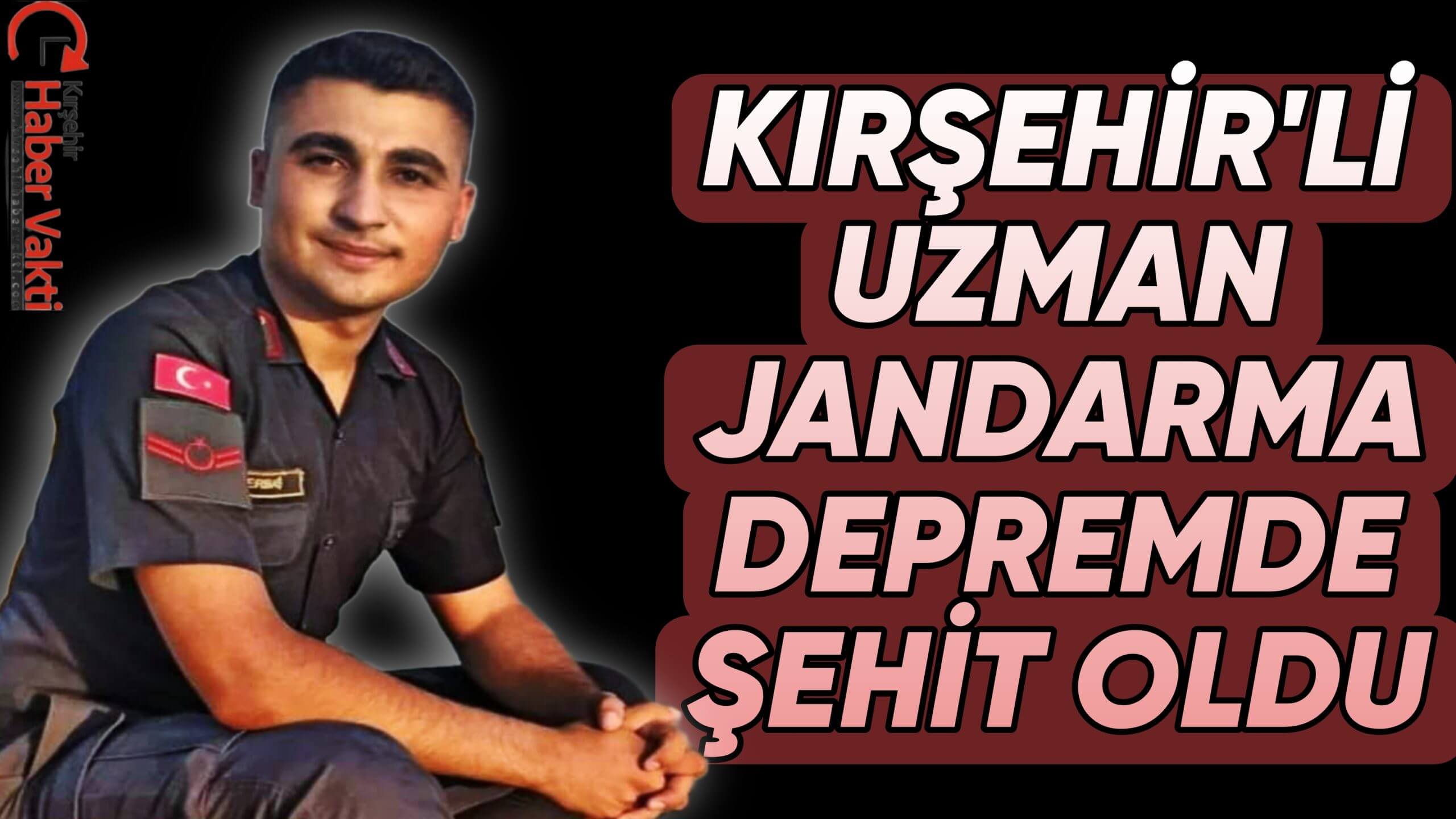 KIRŞEHİR’Lİ UZMAN JANDARMA DEPREMDE ŞEHİT OLDU
