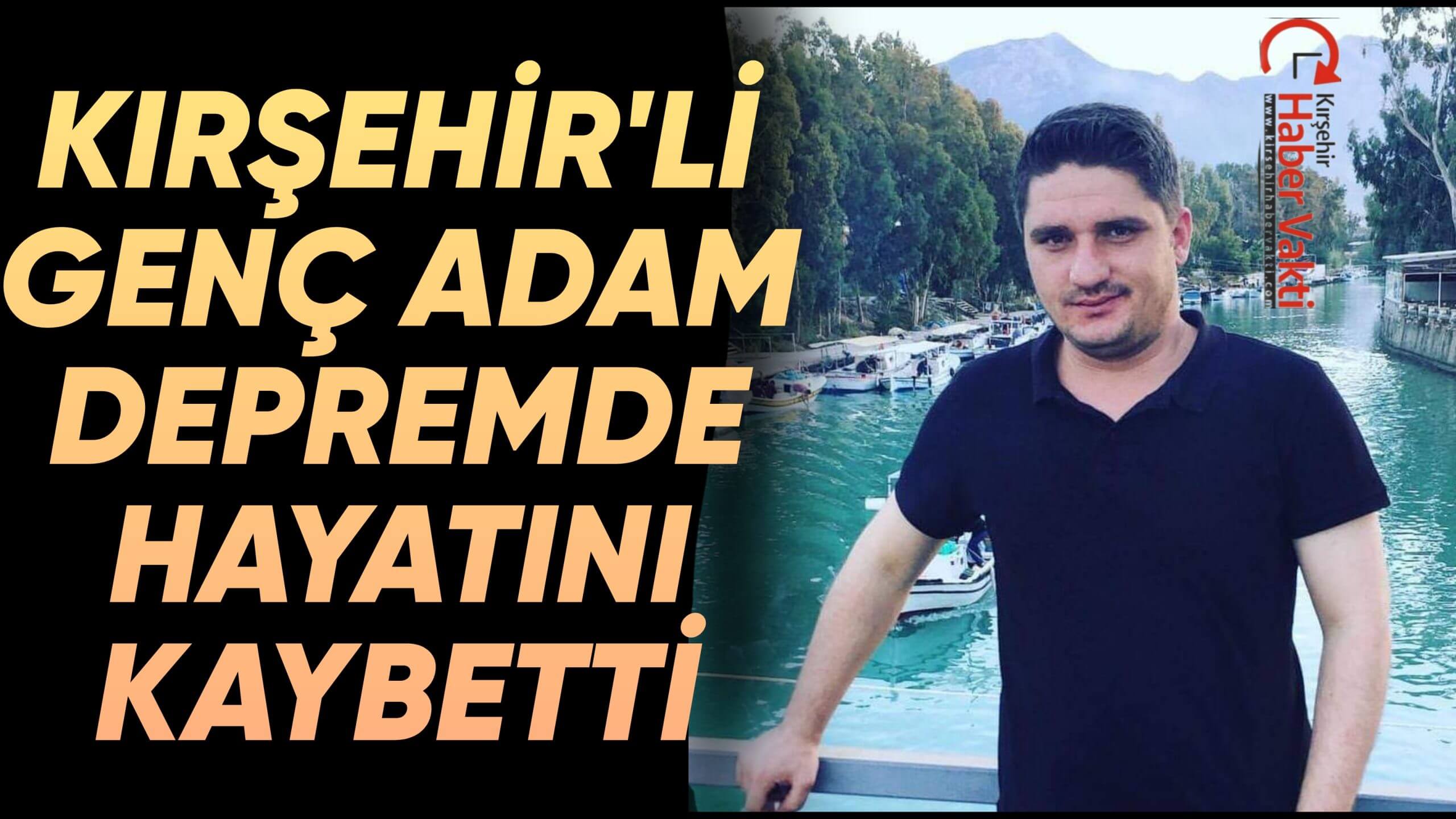 KIRŞEHİR’Lİ MEMUR, DEPREMDE HAYATINI KAYBETTİ!