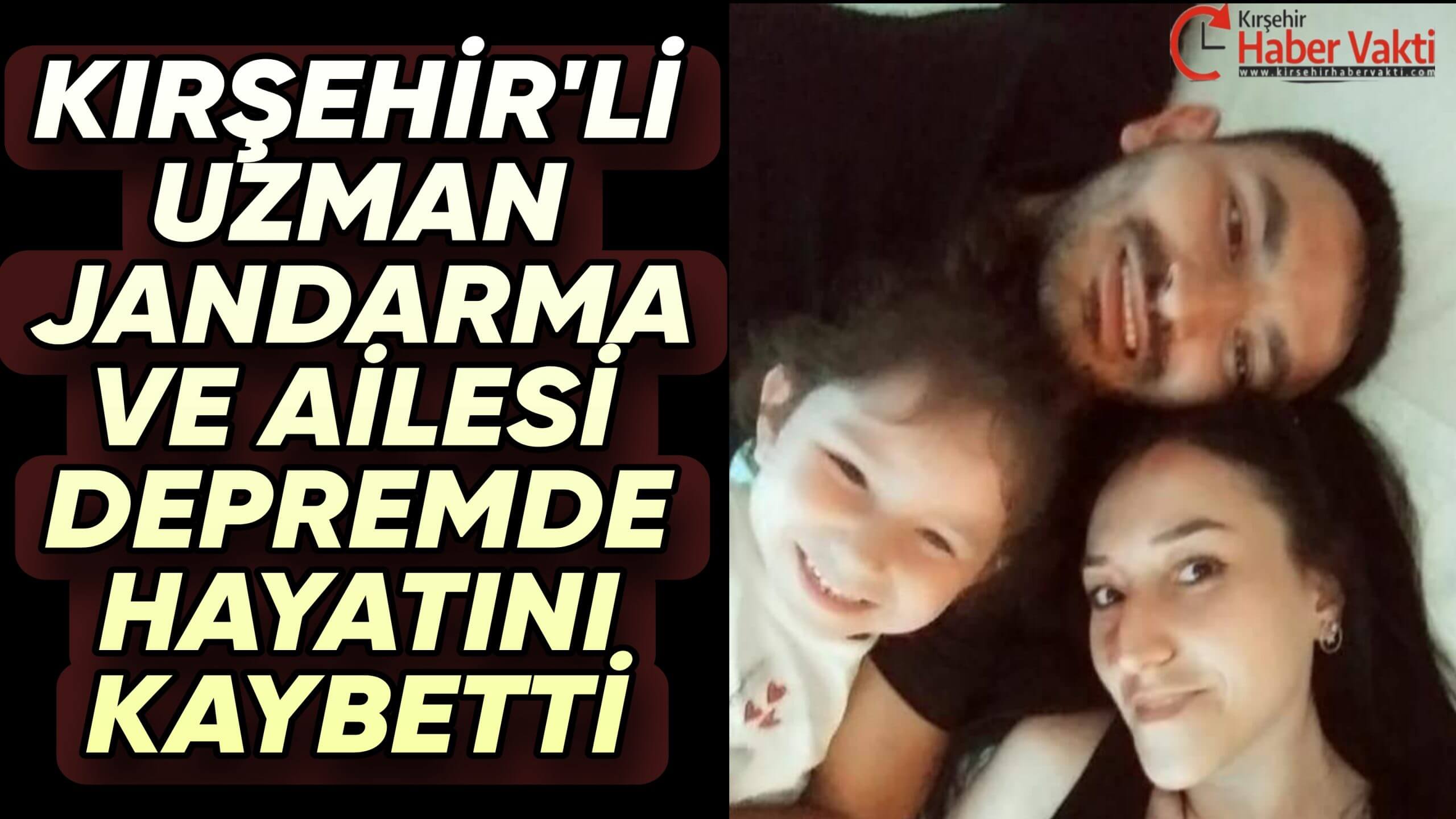 KIRŞEHİR’Lİ UZMAN JANDARMA VE AİLESİ DEPREMDE ŞEHİT OLDU