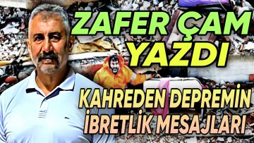 ZAFER ÇAM:” DEPREM’İN ACISI DA HATIRLATTIKLARI DA ÇOK BÜYÜK”
