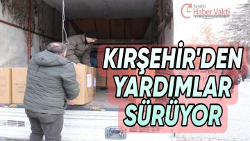 AFET BÖLGESİNE KIRŞEHİR’DEN YARDIMLAR SÜRÜYOR