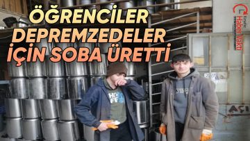 KIRŞEHİR’DE ÖĞRENCİLER DEPREMZEDELER İÇİN SOBA ÜRETTİ