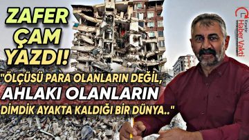 ZAFER ÇAM: “GÖKDELENLERDE İTİBAR ARAYANLAR BUGÜN MÜSTAKİL EVİ OLAN YAKINLARINA SIĞINIYOR”