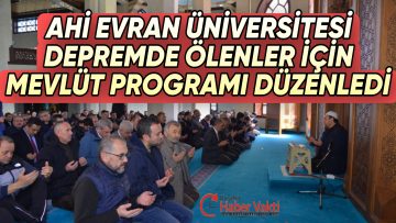 KIRŞEHİR AHİ EVRAN ÜNİVERSİTESİ DEPREMDE HAYATINI KAYBEDENLER İÇİN MEVLÜT OKUTTU