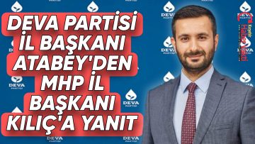 DEVA PARTİSİ İL BAŞKANI ATABEY, MHP İL BAŞKANI KILIÇ’IN AÇIKLAMASINA YANIT VERDİ