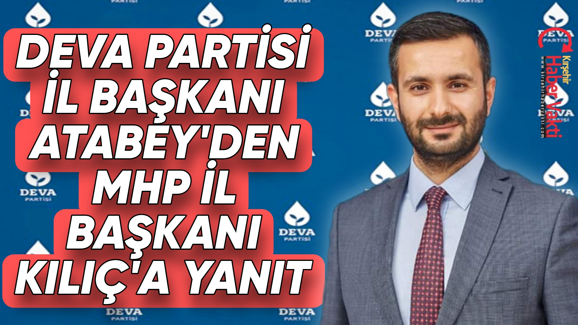 DEVA PARTİSİ İL BAŞKANI ATABEY, MHP İL BAŞKANI KILIÇ’IN AÇIKLAMASINA YANIT VERDİ