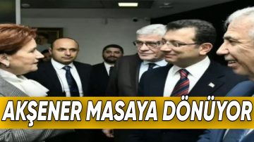 AKŞENER MASAYA YENİDEN DÖNÜYOR