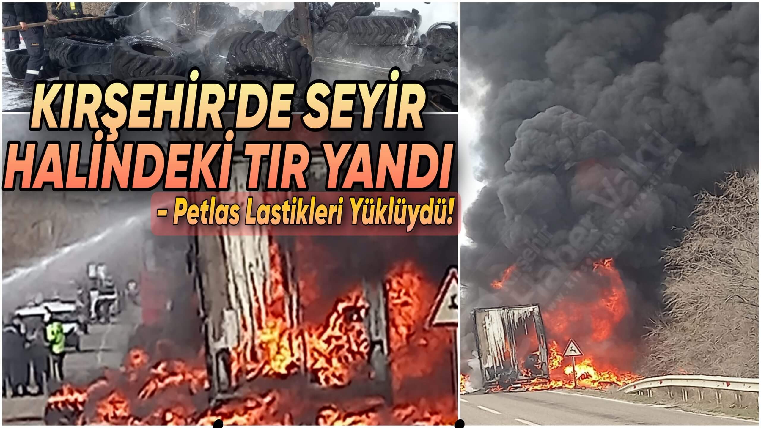 KIRŞEHİR’DE SEYİR HALİNDEKİ LASTİK YÜKLÜ TIR YANDI