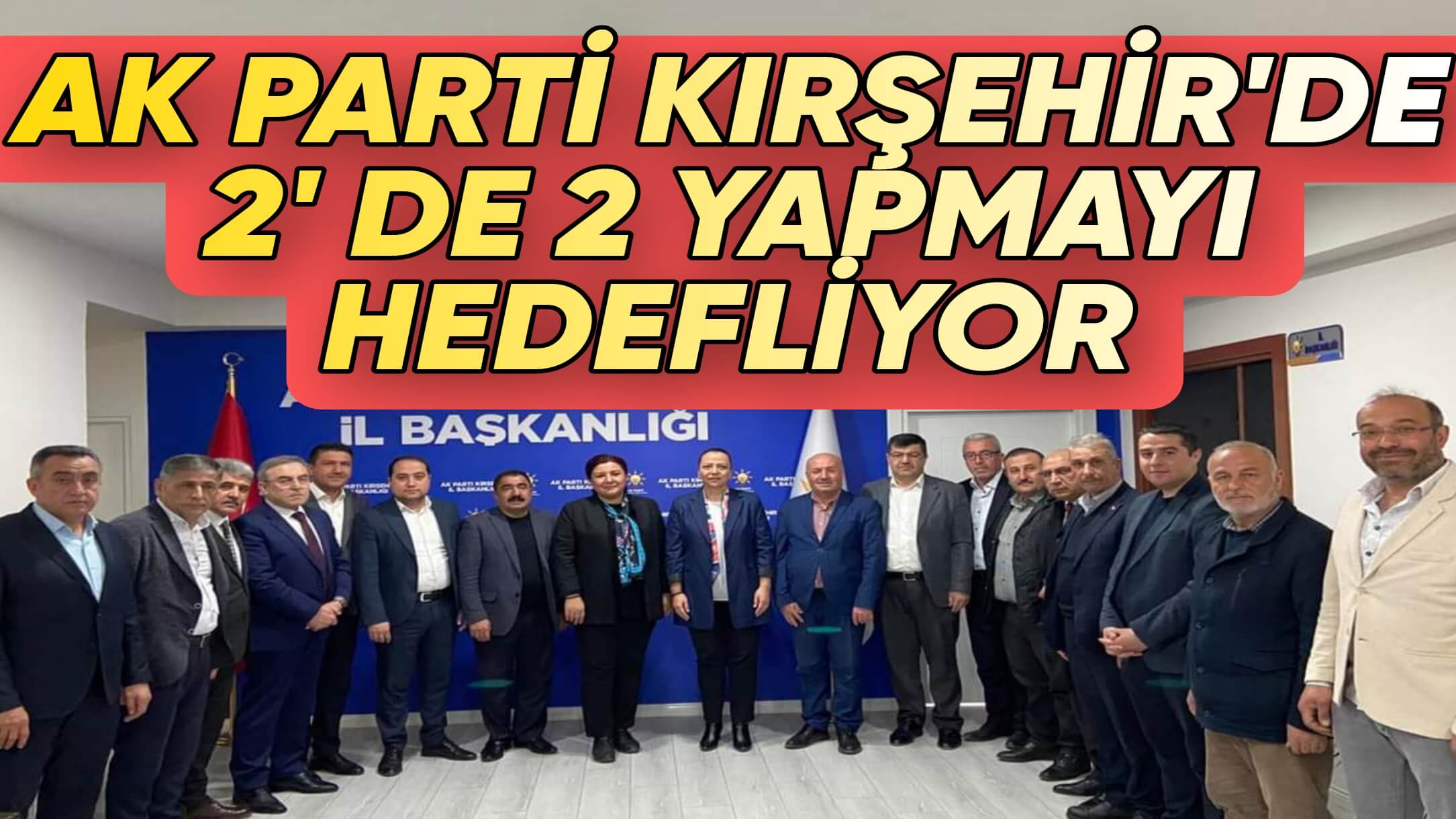 KIRŞEHİR AK PARTİ TEŞKİLATI SEÇİM İÇİN HAZIR: TEK EKSİK HALKIN TERAZİSİNDEN GEÇEBİLECEK MİLLETVEKİLİ ADAYI!