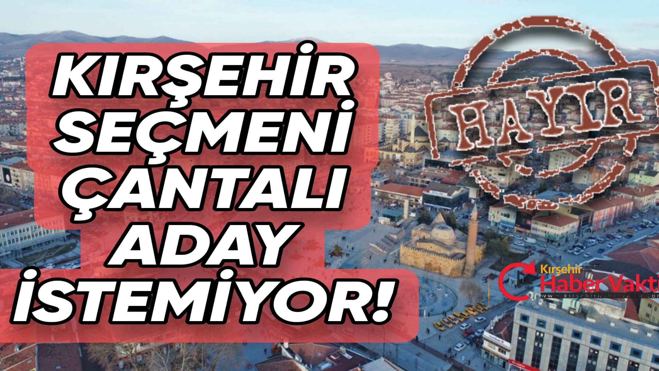 KIRŞEHİR SEÇMENİ: ‘ELİ ÇANTALI ADAY’A HAYIR