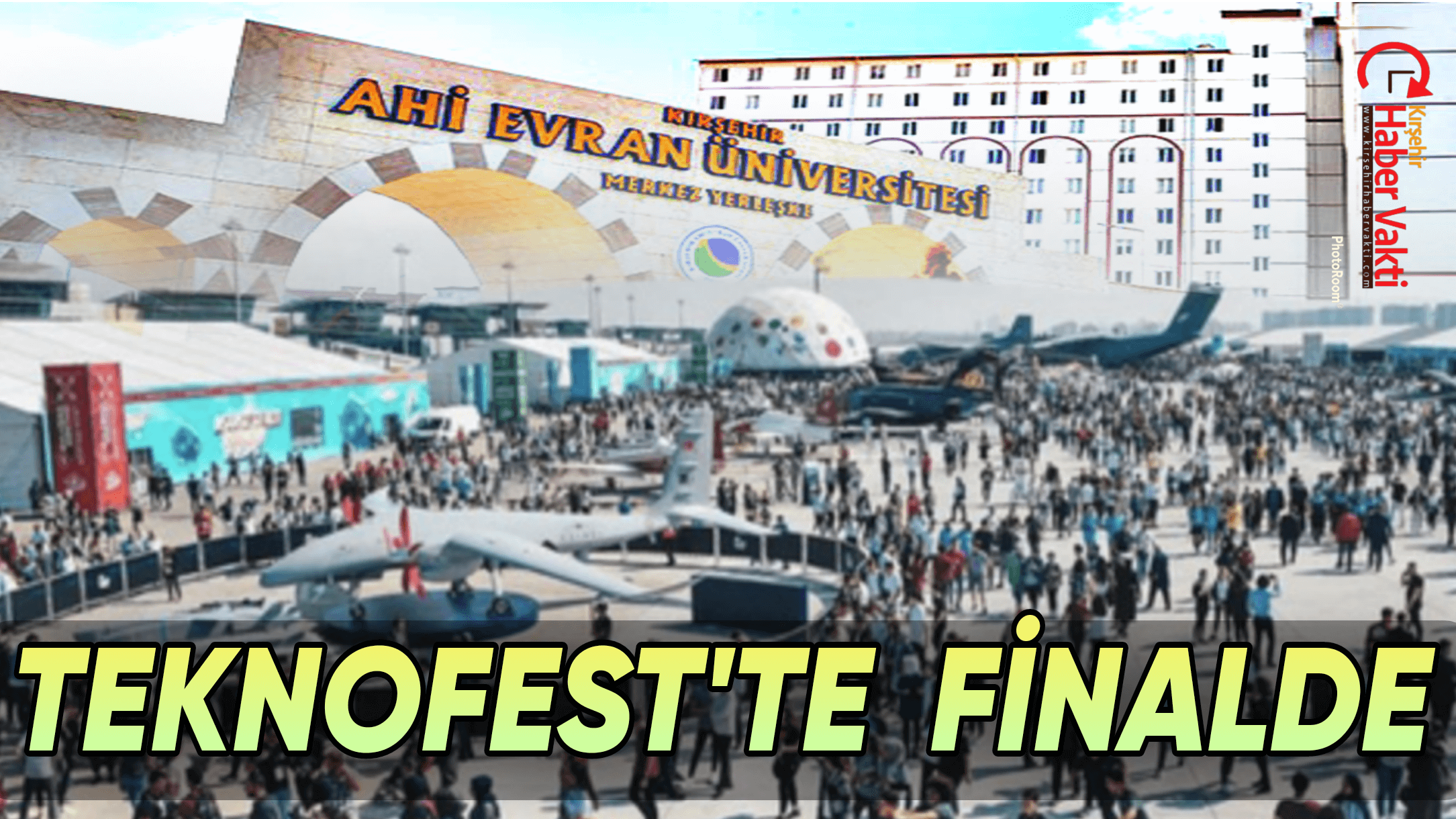 KIRŞEHİR AHİ EVRAN ÜNİVERSİTESİ TEKNOFEST’TE FİNALE KALDI