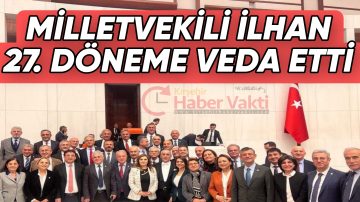 CHP KIRŞEHİR MİLLETVEKİLİ İLHAN 27. DÖNEME VEDA ETTİ