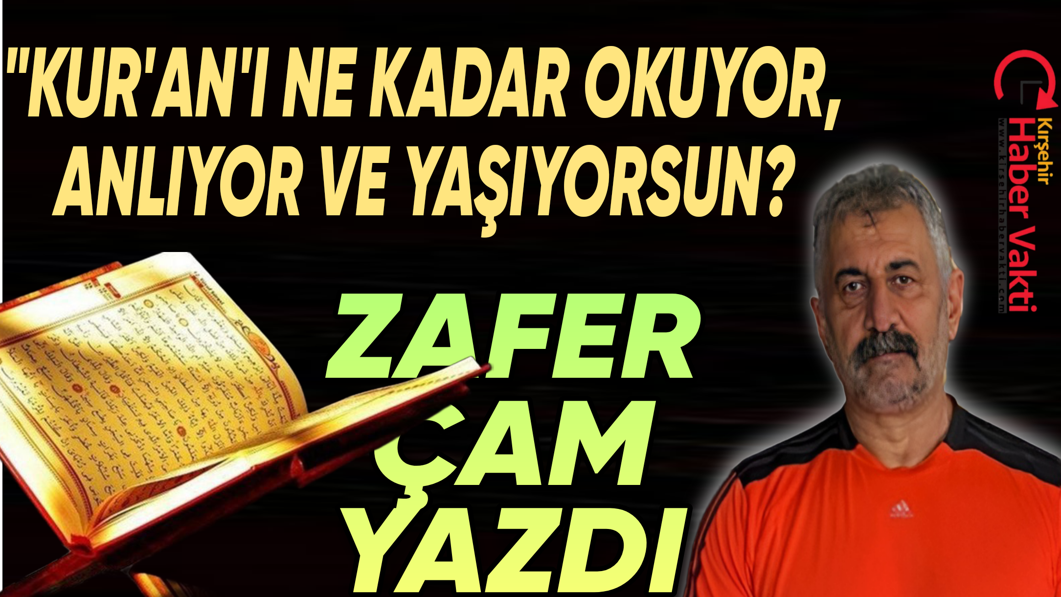 ZAFER ÇAM: “KURAN’I OKUYORUZ YAŞAMIYORUZ”