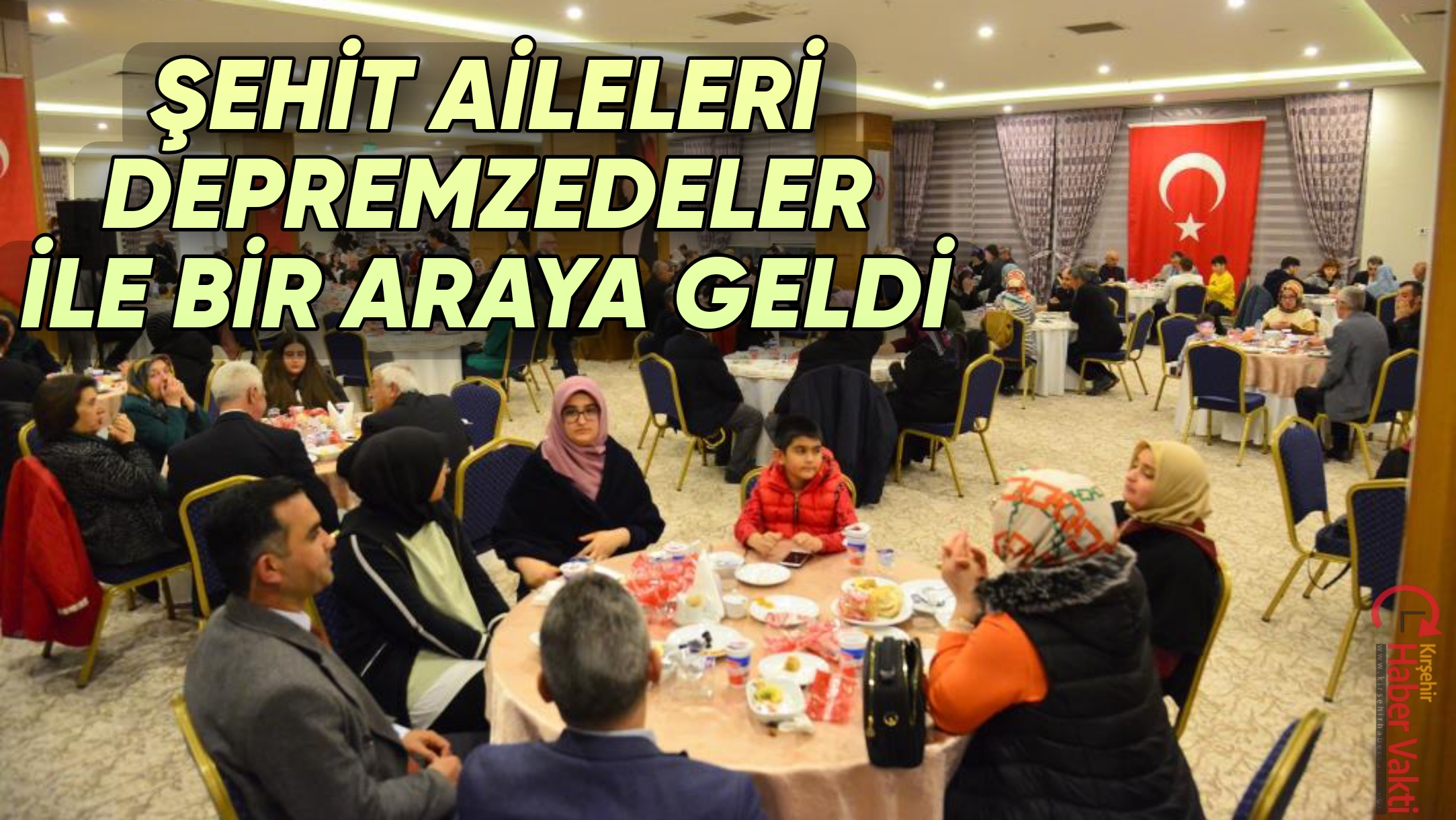 KIRŞEHİR’DE ŞEHİT AİLELERİ DEPREMZEDELER İLE BİR ARAYA GELDİ