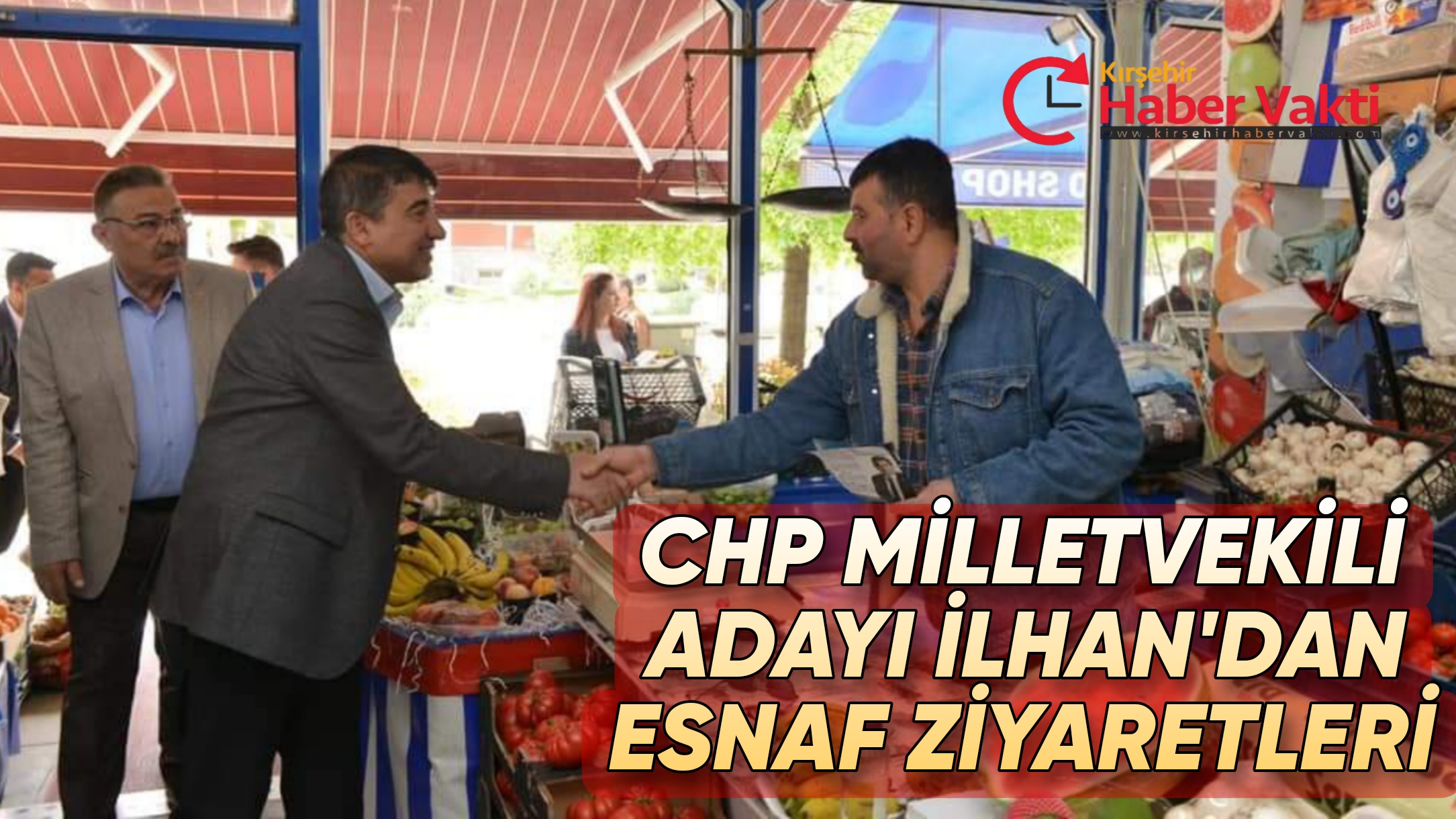 CHP MİLLETVEKİLİ ADAYI İLHAN’DAN ESNAF ZİYARETLERİ