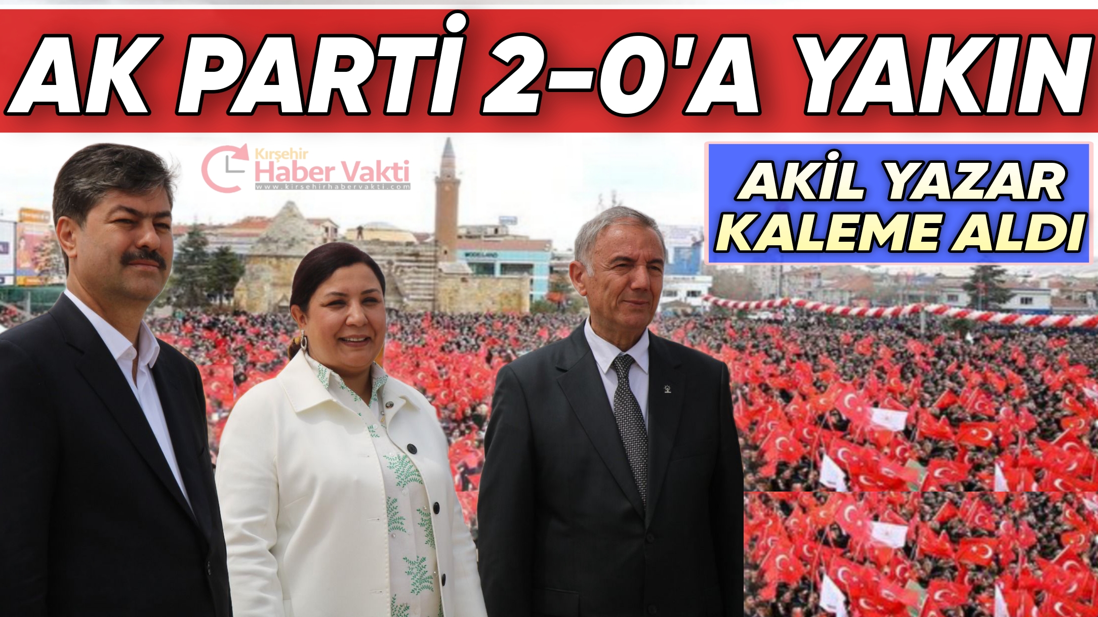 AK PARTİ 14 MAYIS SEÇİMLERİNDE 2 – 0′ A ÇOK YAKIN