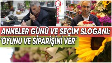 ANNELER GÜNÜ SEÇİMLERE DENK GELİNCE ÇİÇEKÇİLER DE SLOGAN ÜRETTİ