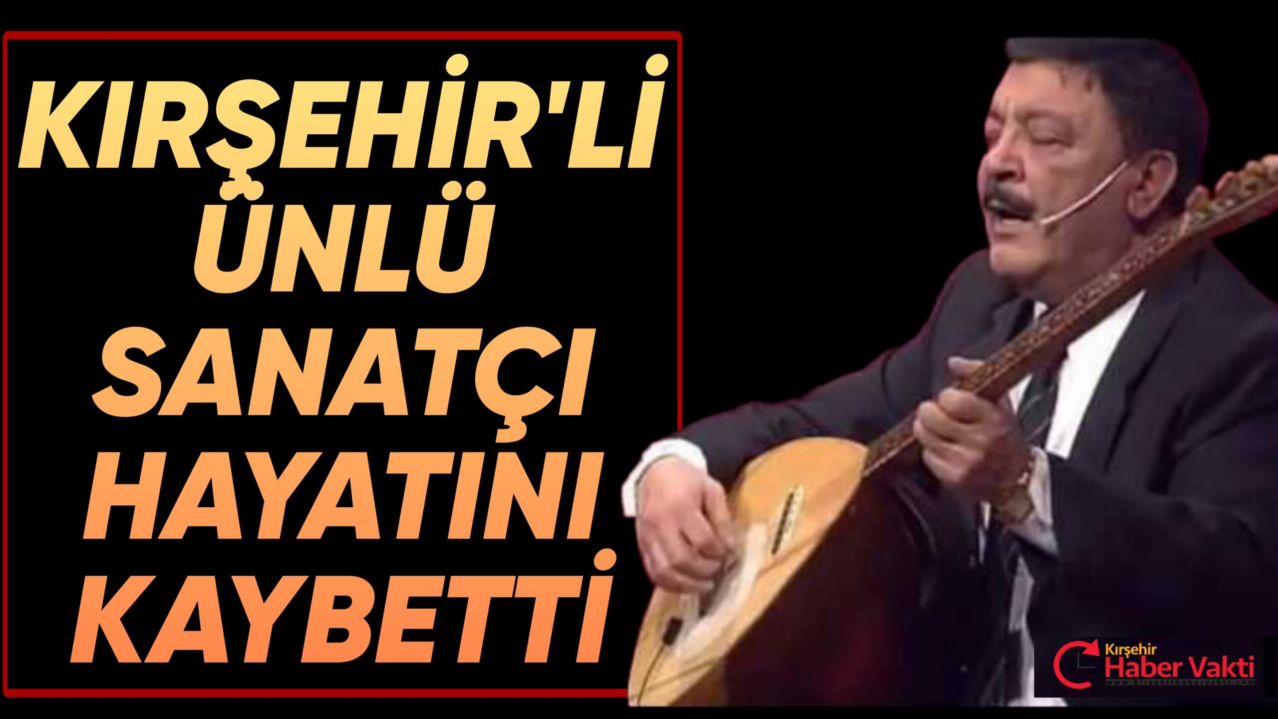 KIRŞEHİR’Lİ ÜNLÜ SANATÇI EKREM ÇELEBİ HAYATINI KAYBETTİ