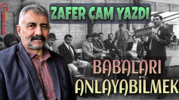 ZAFER ÇAM, GURBETÇİ BABALARI YAZDI