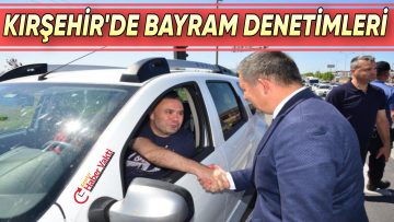 KIRŞEHİR’DE BAYRAM ÖNCESİ DENETİMLER ARTTIRILDI